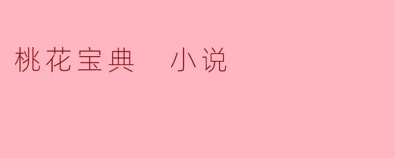 你能简单介绍一下《桃花宝典》的故事情节和主题吗?
